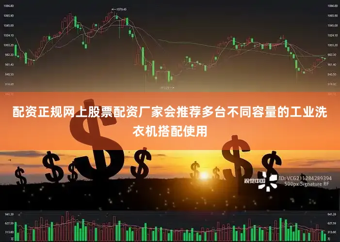 配资正规网上股票配资厂家会推荐多台不同容量的工业洗衣机搭配使用
